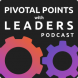 Pivotal Points with Leaders Podcast